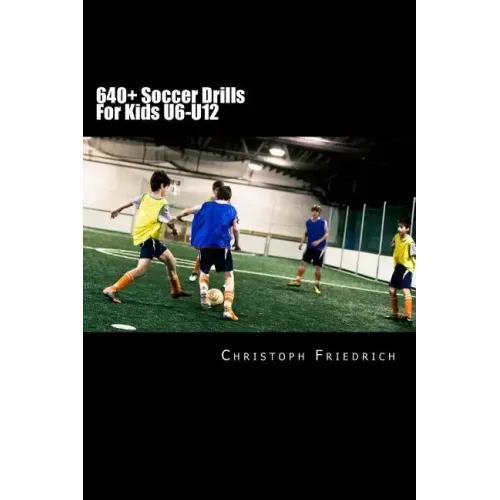 640+ Soccer Drills For Kids U6-U12: Soccer Football Practice Drills For Youth Coaching & Skills Training