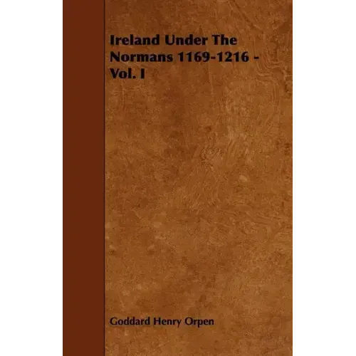 Ireland Under The Normans 1169-1216 - Vol. I