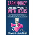 Earn Money While Losing Weight With Jesus: How To Advertise Your Products, Services, and Content Like the Big Players: How To Advertise Your