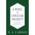 A Model of Christian Maturity: An Exposition of 2 Corinthians 10-13