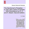The Sportsman's Paradise; Or, the Lake Lands of Canada ... with Illustrations by D. C. and H. Beard. Second Edition.