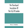 The Churchyard Inscriptions Of The City Of London