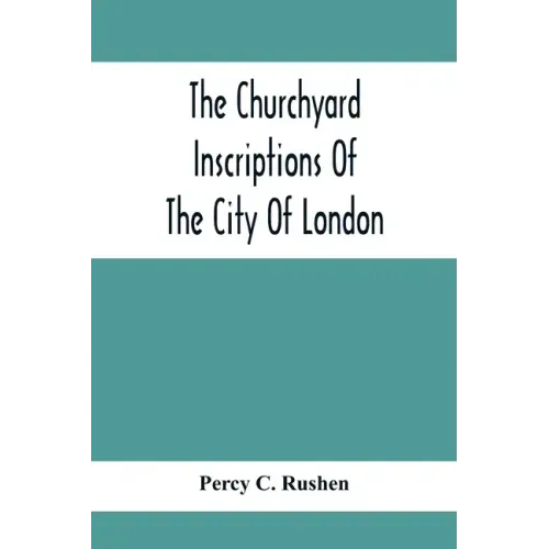 The Churchyard Inscriptions Of The City Of London
