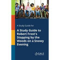 A Study Guide for A Study Guide to Robert Frost's Stopping by the Woods on a Snowy Evening