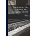 The Organ, its History and Construction;