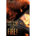America Your House Is on Fire!