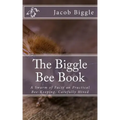 The Biggle Bee Book: A Swarm of Facts on Practical Bee-Keeping, Carefully Hived
