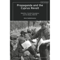 Propaganda and the Cyprus Revolt: Rebellion, Counter-Insurgency and the Media, 1955-59
