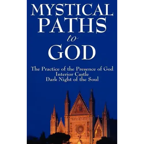 Mystical Paths to God: Three Journeys: The Practice of the Presence of God, Interior Castle, Dark Night of the Soul