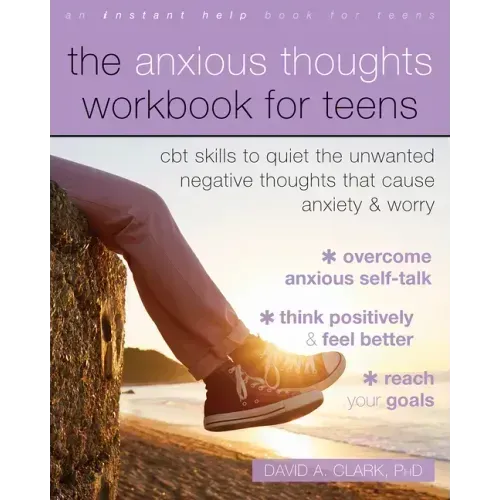 The Anxious Thoughts Workbook for Teens: CBT Skills to Quiet the Unwanted Negative Thoughts That Cause Anxiety and Worry