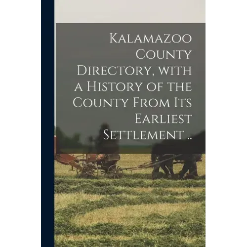 Kalamazoo County Directory, With a History of the County From Its Earliest Settlement ..