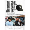 The Good, the Bad, & the Ugly: Chicago White Sox: Heart-Pounding, Jaw-Dropping, and Gut-Wrenching Moments from Chicago White Sox History