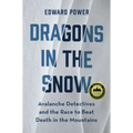 Dragons in the Snow: Avalanche Detectives and the Race to Beat Death in the Mountains