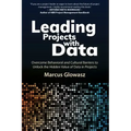 Leading Projects with Data: Overcome Behavioral and Cultural Barriers to Unlock the Hidden Value of Data in Projects
