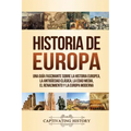 Historia de Europa: Una Guía Fascinante sobre la Historia Europea, la Antigüedad Clásica, la Edad Media, el Renacimiento y la Europa Moder