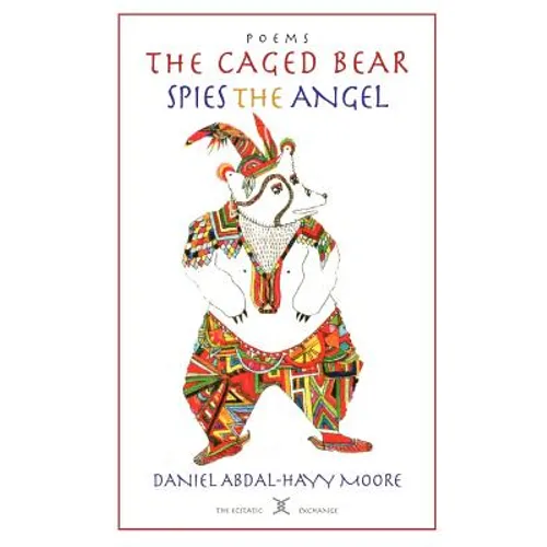 The Caged Bear Spies the Angel / Poems
