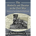 The Nashville and Decatur in the Civil War: History of an Embattled Railroad