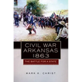 Civil War Arkansas, 1863: The Battle for a Statevolume 23
