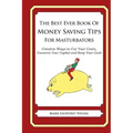 The Best Ever Book of Money Saving Tips for Masturbators: Creative Ways to Cut Your Costs, Conserve Your Capital And Keep Your Cash