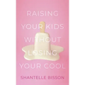 Raising Your Kids Without Losing Your Cool