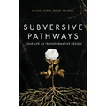 Subversive Pathways: Your Life as Transformative Design