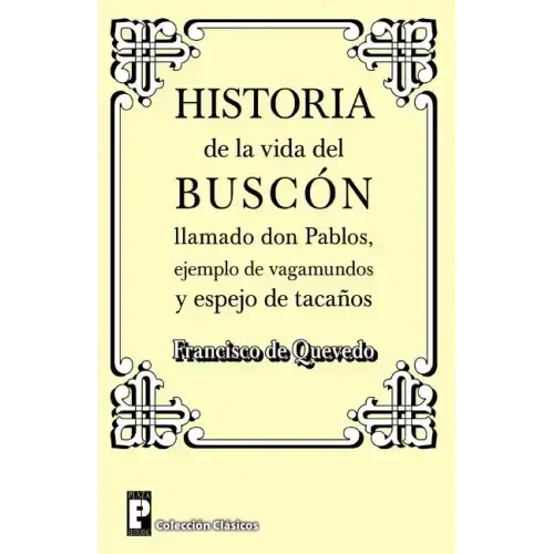 Historia de la Vida del Buscon Llamado Don Pablos: Ejemplo de Vagamundos Y Espejo de Taca