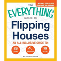 The Everything Guide to Flipping Houses: An All-Inclusive Guide to Buying, Renovating, Selling