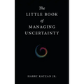 The Little Book of Managing Uncertainty