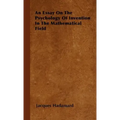 An Essay on the Psychology of Invention in the Mathematical Field