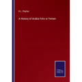 A History of Arabia Felix or Yemen