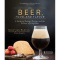 Beer, Food, and Flavor: A Guide to Tasting, Pairing, and the Culture of Craft Beer