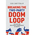 Breaking the Two-Party Doom Loop: The Case for Multiparty Democracy in America