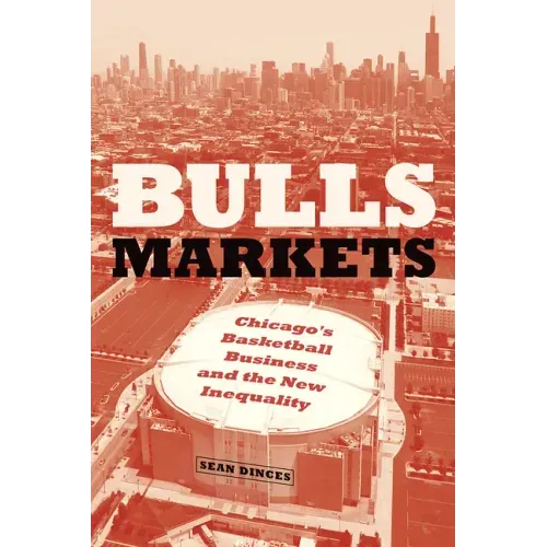 Bulls Markets: Chicago's Basketball Business and the New Inequality