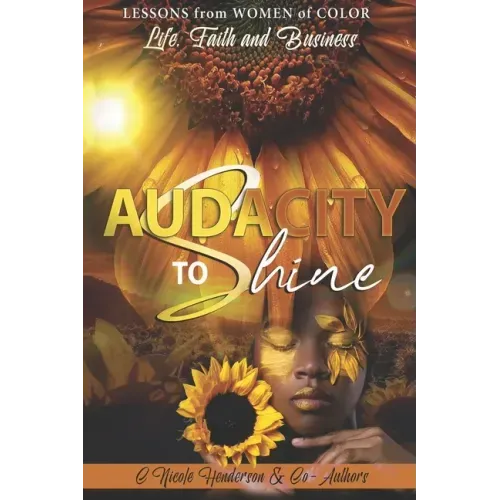 Audacity to Shine: Lessons from Women of Color Life, Faith and Business