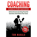 Coaching: Coaching For Success, How To Unlock Answers Using Powerful Questions A