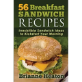 56 Breakfast Sandwich Recipes: Irresistible Sandwich Ideas to Kickstart Your Morning