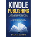 Kindle Publishing: How To Build A Successful Self-Publishing Business With Amazon Kindle and Createspace. A Detailed, Step-By-Step Guide