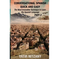 Conversational Spanish Quick and Easy - PART III: The Most Innovative Technique To Learn the Spanish Language