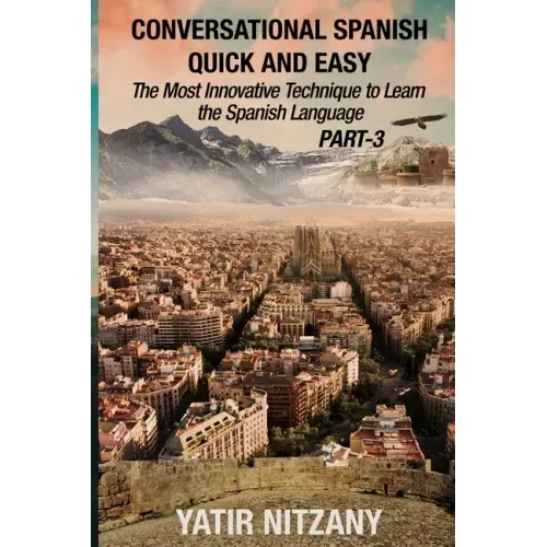 Conversational Spanish Quick and Easy - PART III: The Most Innovative Technique To Learn the Spanish Language
