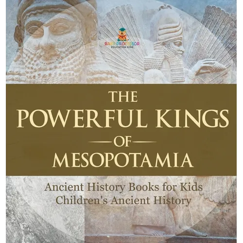 The Powerful Kings of Mesopotamia - Ancient History Books for Kids Children's Ancient History