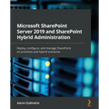 Microsoft SharePoint Server 2019 and SharePoint Hybrid Administration: Deploy, configure, and manage SharePoint on-premises and hybrid scenarios