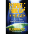Prophetic Third Day Intercession: Praying in the NOW Bringing Heaven to Earth