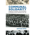 Communal Solidarity: Immigration, Settlement, and Social Welfare in Winnipeg's Jewish Community, 1882-1930