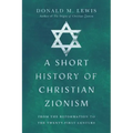 A Short History of Christian Zionism: From the Reformation to the Twenty-First Century
