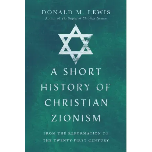 A Short History of Christian Zionism: From the Reformation to the Twenty-First Century
