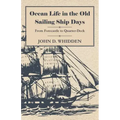 Ocean Life in the Old Sailing Ship Days - From Forecastle to Quarter-Deck