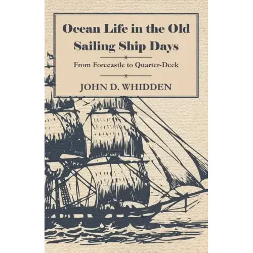 Ocean Life in the Old Sailing Ship Days - From Forecastle to Quarter-Deck
