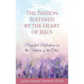 The Passion Suffered by the Heart of Jesus: Prayerful Reflections on the Stations of the Cross