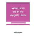 Jacques Cartier and his four voyages to Canada; an essay, with historical, explanatory and philological notes