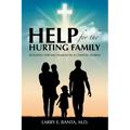 Help for the Hurting Family: Building Strong Families in a Chaotic World